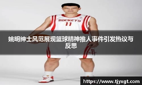 姚明绅士风范展现篮球精神推人事件引发热议与反思