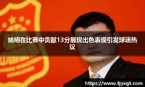 姚明在比赛中贡献13分展现出色表现引发球迷热议