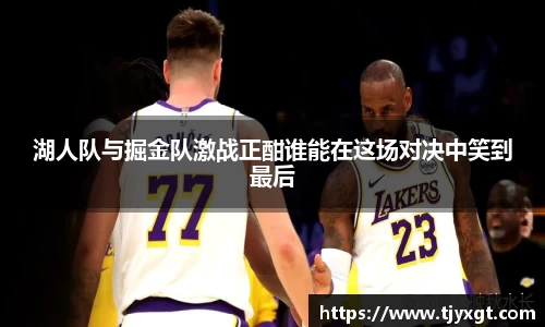湖人队与掘金队激战正酣谁能在这场对决中笑到最后
