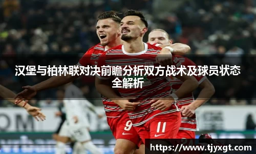 汉堡与柏林联对决前瞻分析双方战术及球员状态全解析